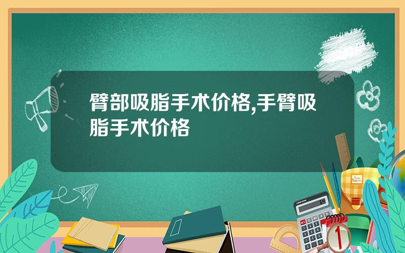 臂部吸脂手术价格,手臂吸脂手术价格
