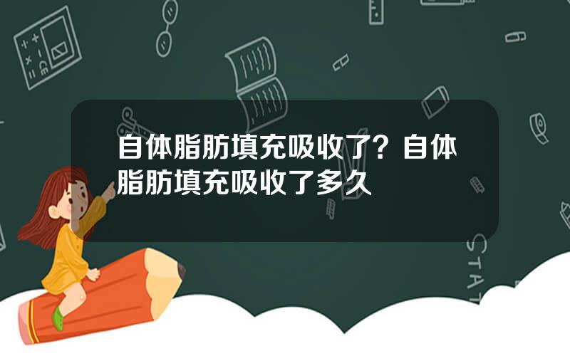 自体脂肪填充吸收了？自体脂肪填充吸收了多久