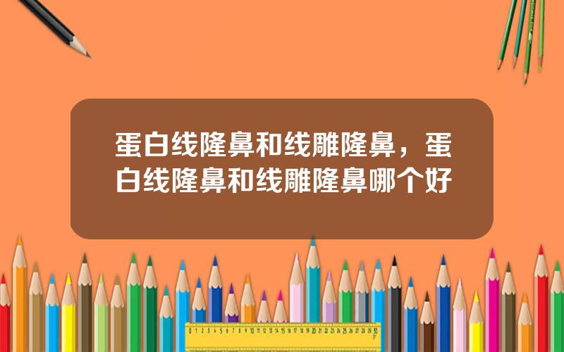 蛋白线隆鼻和线雕隆鼻，蛋白线隆鼻和线雕隆鼻哪个好