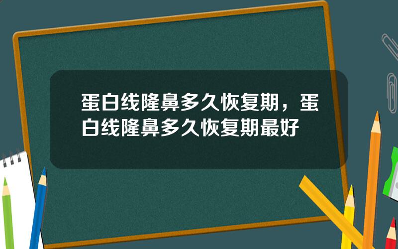 蛋白线隆鼻多久恢复期，蛋白线隆鼻多久恢复期最好
