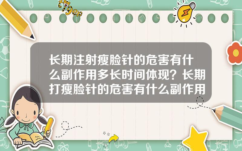 长期注射瘦脸针的危害有什么副作用多长时间体现？长期打瘦脸针的危害有什么副作用