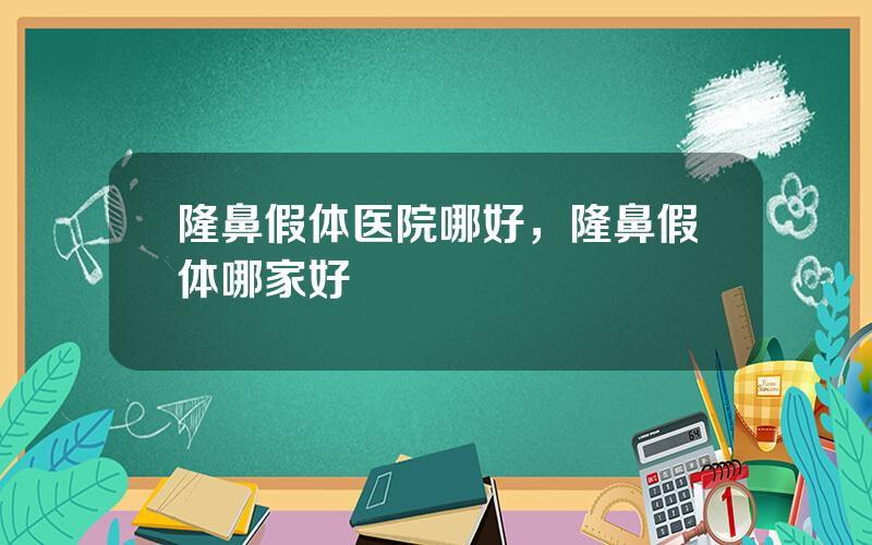 隆鼻假体医院哪好，隆鼻假体哪家好
