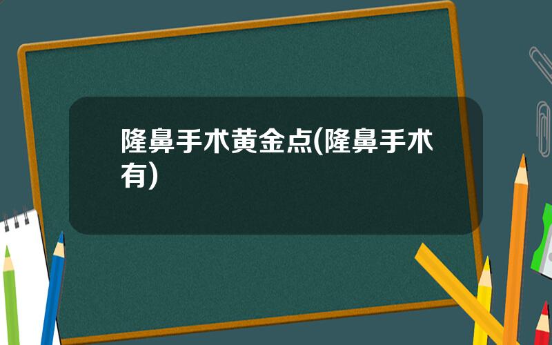 隆鼻手术黄金点(隆鼻手术有)