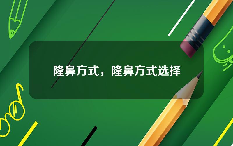 隆鼻方式，隆鼻方式选择
