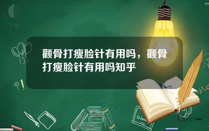 颧骨打瘦脸针有用吗，颧骨打瘦脸针有用吗知乎